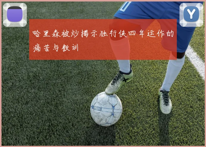 哈里森被炒揭示独行侠四年运作的痛苦与教训