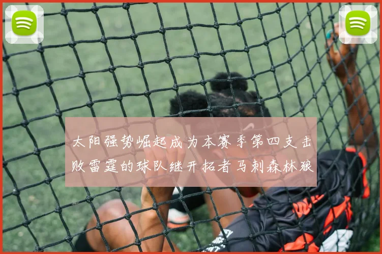 太阳强势崛起成为本赛季第四支击败雷霆的球队继开拓者马刺森林狼之后再添胜绩