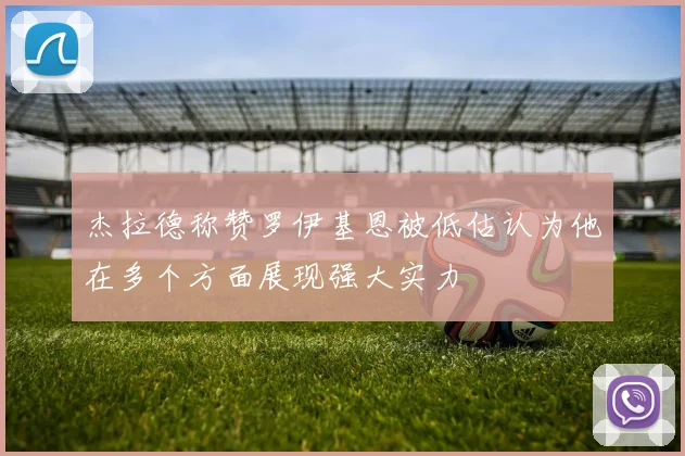 杰拉德称赞罗伊基恩被低估认为他在多个方面展现强大实力
