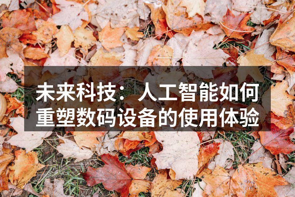 未来科技：人工智能如何重塑数码设备的使用体验